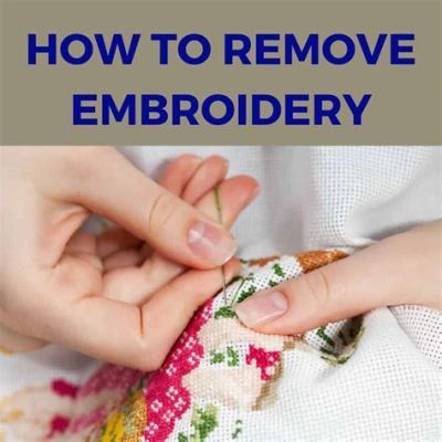 How to Remove Embroidery: A Detailed Guide with Q&A